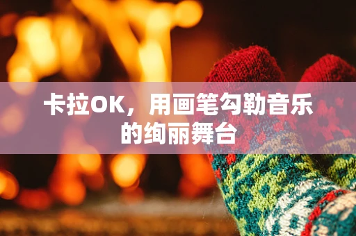 卡拉OK，用画笔勾勒音乐的绚丽舞台