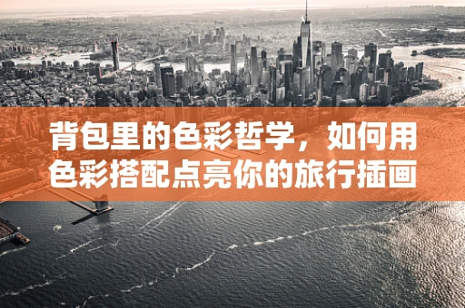 背包里的色彩哲学，如何用色彩搭配点亮你的旅行插画？