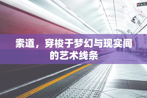 索道，穿梭于梦幻与现实间的艺术线条