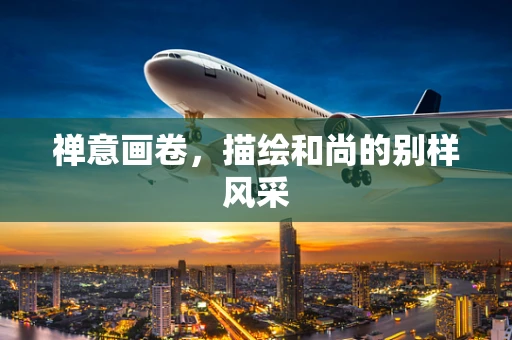 禅意画卷，描绘和尚的别样风采