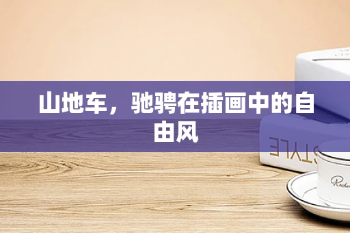 山地车，驰骋在插画中的自由风