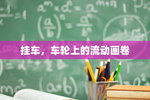 挂车，车轮上的流动画卷