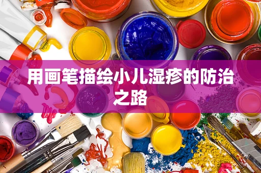 用画笔描绘小儿湿疹的防治之路