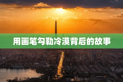 用画笔勾勒冷漠背后的故事