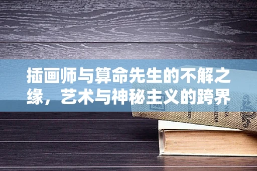 插画师与算命先生的不解之缘，艺术与神秘主义的跨界探索