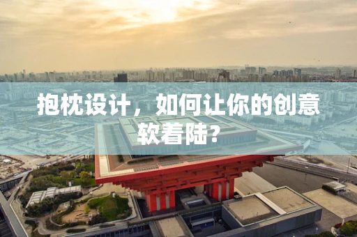抱枕设计，如何让你的创意软着陆？