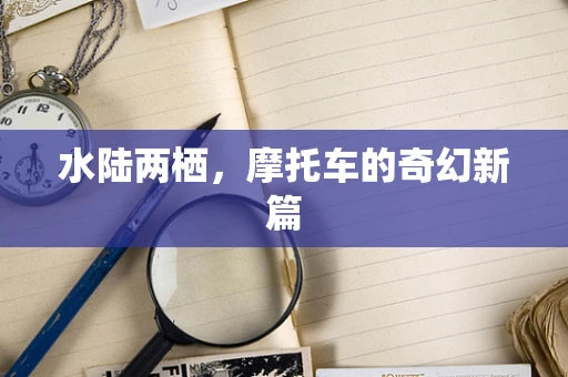 水陆两栖，摩托车的奇幻新篇