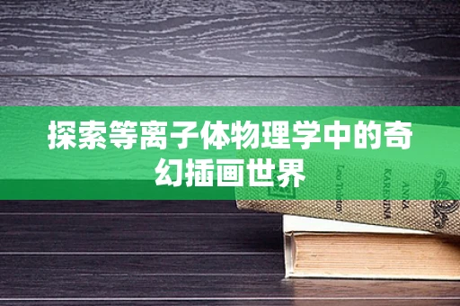 探索等离子体物理学中的奇幻插画世界
