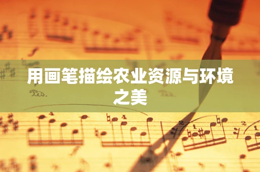 用画笔描绘农业资源与环境之美