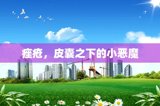 痤疮，皮囊之下的小恶魔