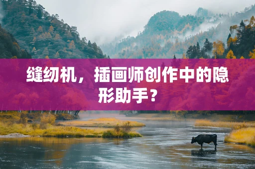 缝纫机，插画师创作中的隐形助手？