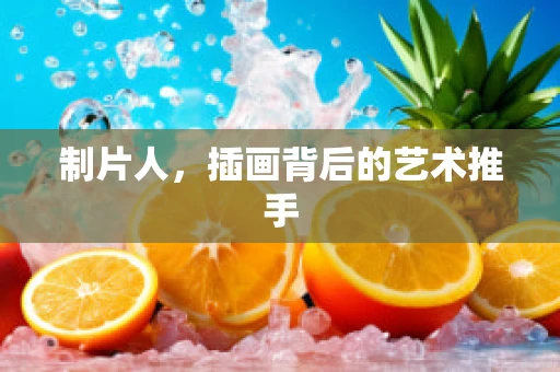 制片人，插画背后的艺术推手