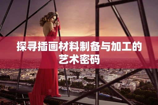 探寻插画材料制备与加工的艺术密码