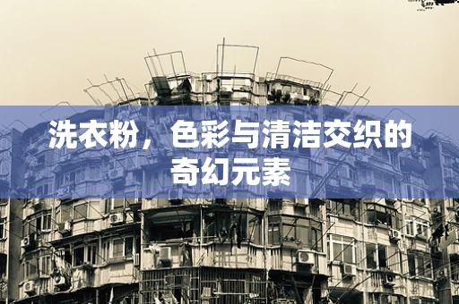 洗衣粉，色彩与清洁交织的奇幻元素