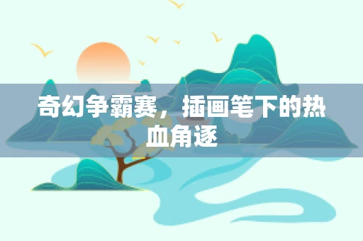 奇幻争霸赛，插画笔下的热血角逐