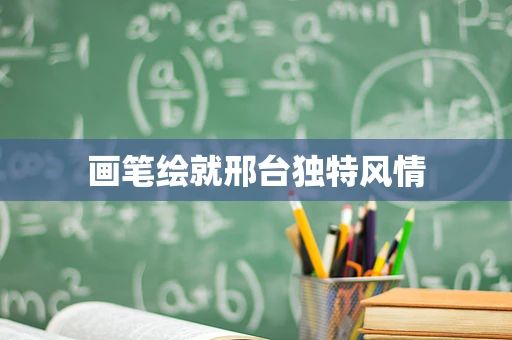画笔绘就邢台独特风情