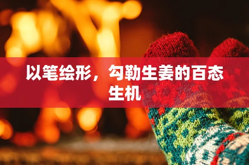 以笔绘形，勾勒生姜的百态生机