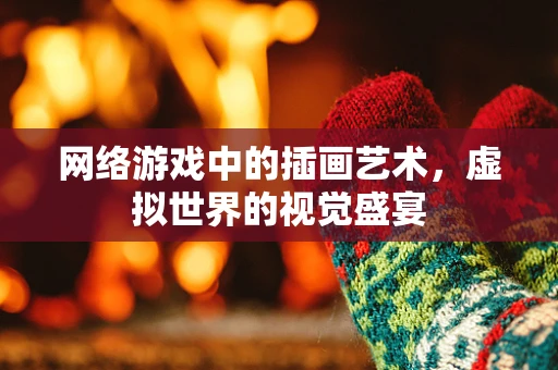 网络游戏中的插画艺术，虚拟世界的视觉盛宴