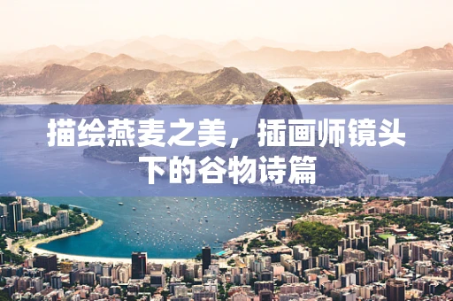 描绘燕麦之美，插画师镜头下的谷物诗篇