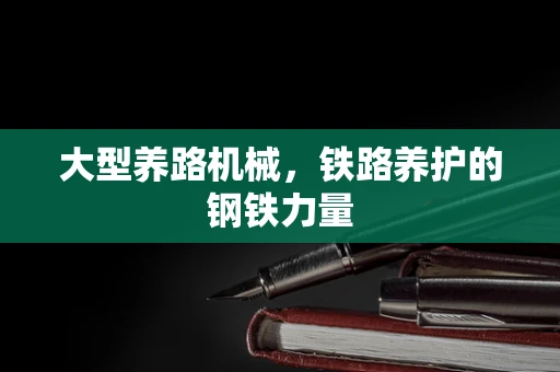 大型养路机械，铁路养护的钢铁力量
