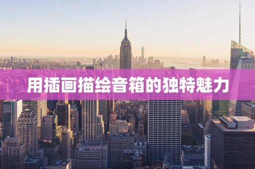 用插画描绘音箱的独特魅力