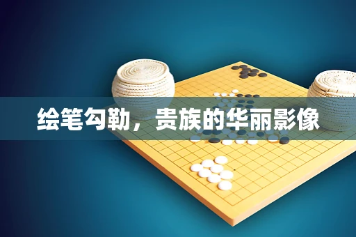 绘笔勾勒，贵族的华丽影像