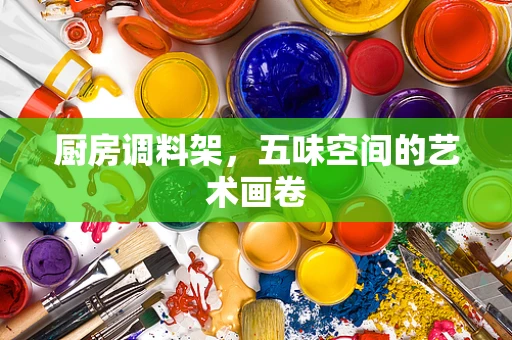 厨房调料架，五味空间的艺术画卷