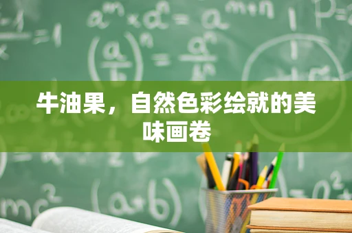 牛油果，自然色彩绘就的美味画卷