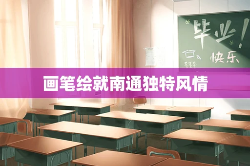 画笔绘就南通独特风情