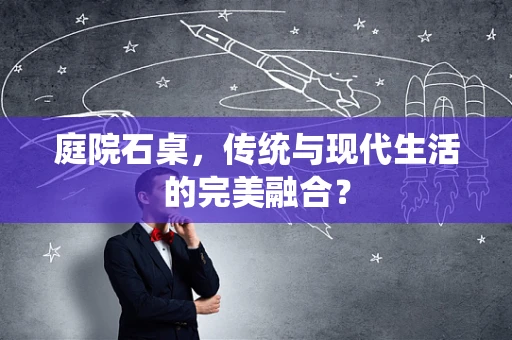 庭院石桌，传统与现代生活的完美融合？