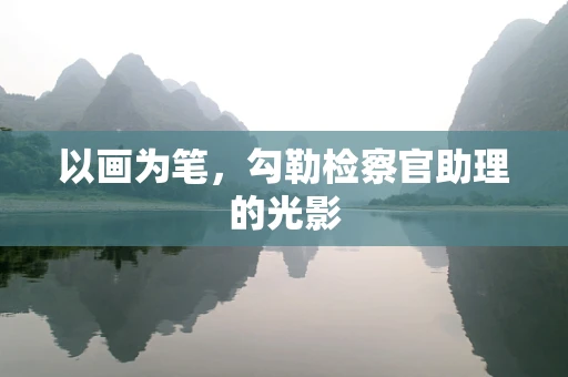 以画为笔，勾勒检察官助理的光影