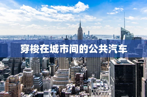 穿梭在城市间的公共汽车