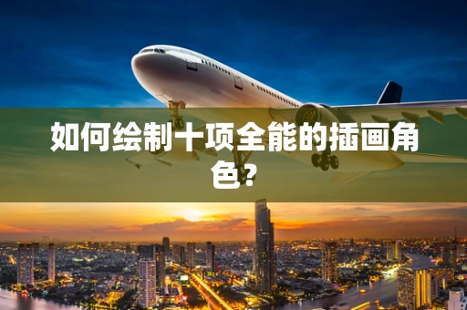 如何绘制十项全能的插画角色？