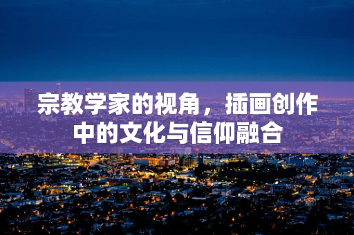 宗教学家的视角，插画创作中的文化与信仰融合