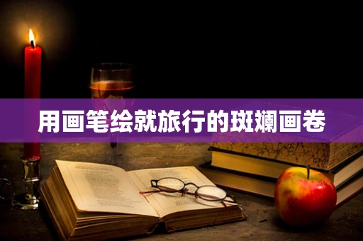 用画笔绘就旅行的斑斓画卷
