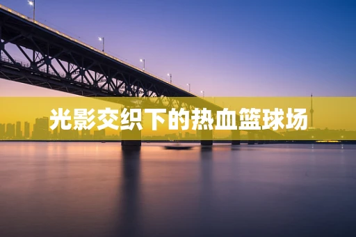 光影交织下的热血篮球场