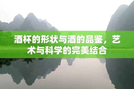 酒杯的形状与酒的品鉴，艺术与科学的完美结合