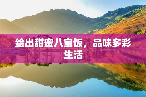 绘出甜蜜八宝饭，品味多彩生活