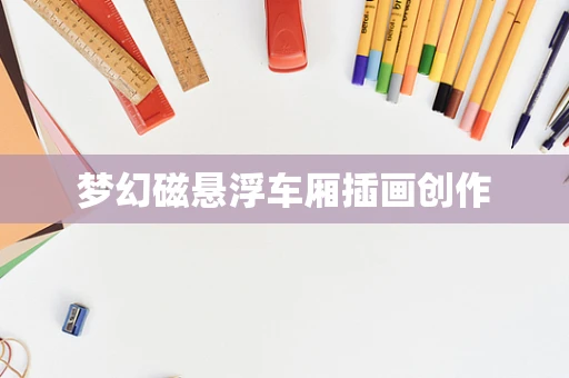 梦幻磁悬浮车厢插画创作
