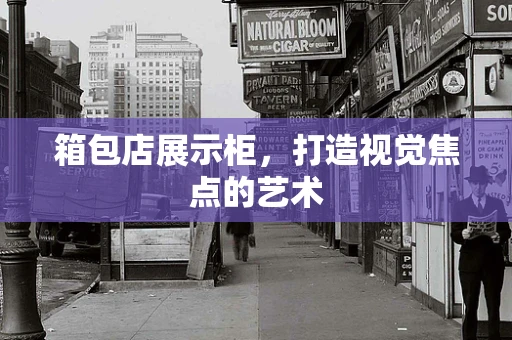 箱包店展示柜，打造视觉焦点的艺术