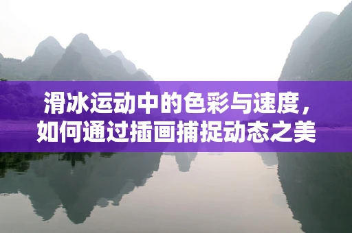 滑冰运动中的色彩与速度，如何通过插画捕捉动态之美？