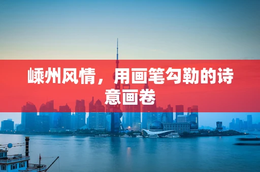 嵊州风情，用画笔勾勒的诗意画卷