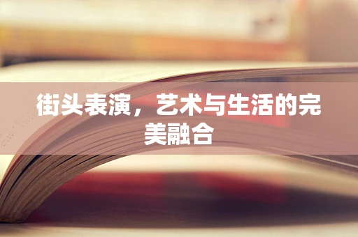 街头表演，艺术与生活的完美融合