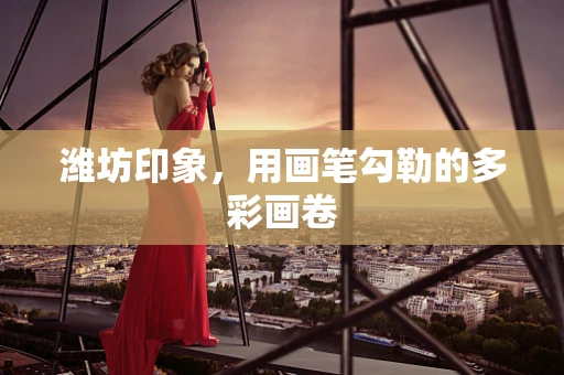 潍坊印象，用画笔勾勒的多彩画卷