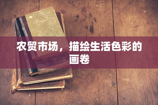 农贸市场，描绘生活色彩的画卷