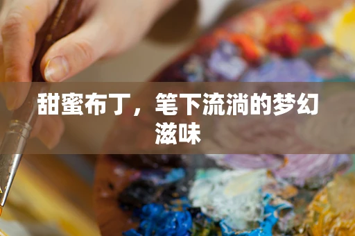 甜蜜布丁，笔下流淌的梦幻滋味