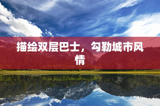 描绘双层巴士，勾勒城市风情