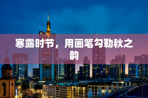 寒露时节，用画笔勾勒秋之韵