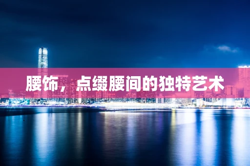 腰饰，点缀腰间的独特艺术