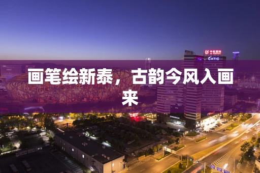 画笔绘新泰，古韵今风入画来